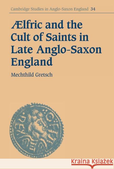 Aelfric and the Cult of Saints in Late Anglo-Saxon England Mechthild Gretsch Simon Keynes Andy Orchard 9780521855419 Cambridge University Press