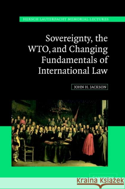 Sovereignty, the Wto, and Changing Fundamentals of International Law Jackson, John H. 9780521860079 Cambridge University Press
