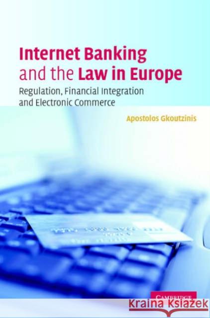 Internet Banking and the Law in Europe: Regulation, Financial Integration and Electronic Commerce Gkoutzinis, Apostolos Ath 9780521860710 Cambridge University Press