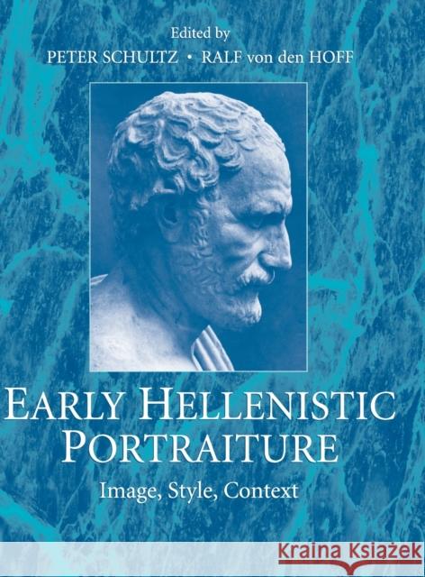 Early Hellenistic Portraiture: Image, Style, Context Schultz, Peter 9780521866590 Cambridge University Press