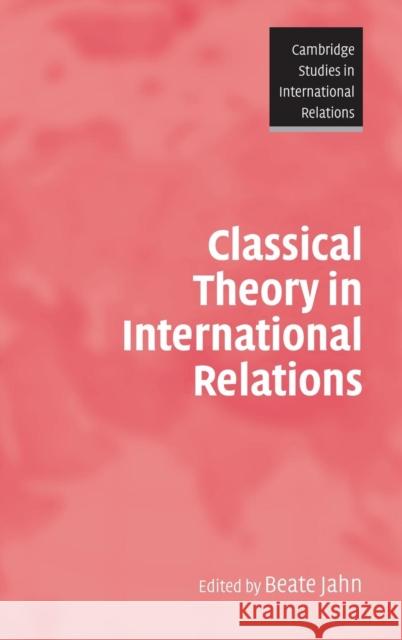 Classical Theory in International Relations Beate Jahn Steve Smith Thomas Biersteker 9780521866859