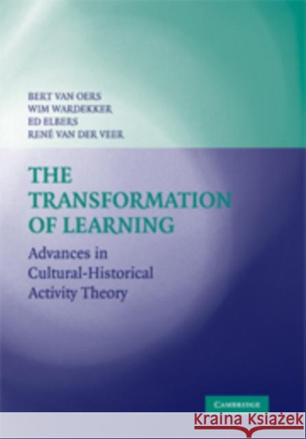 The Transformation of Learning: Advances in Cultural-Historical Activity Theory Oers, Bert Van 9780521868921