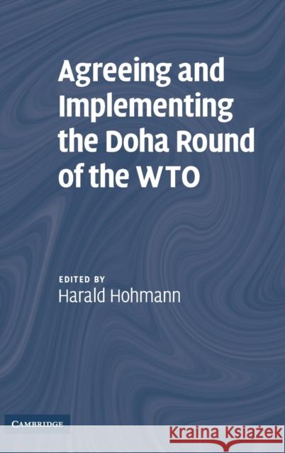 Agreeing and Implementing the Doha Round of the WTO Harald Hohmann 9780521869904 Cambridge University Press