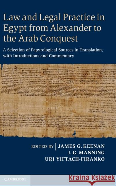 Law and Legal Practice in Egypt from Alexander to the Arab Conquest: A Selection of Papyrological Sources in Translation, with Introductions and Comme Keenan, James G. 9780521874526 Cambridge University Press