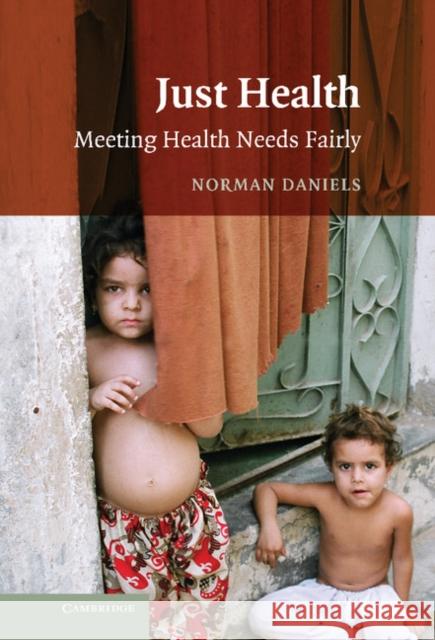 Just Health: Meeting Health Needs Fairly Daniels, Norman 9780521876322