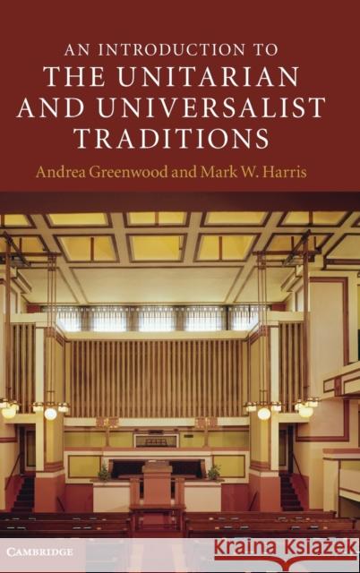 An Introduction to the Unitarian and Universalist Traditions Andrea Greenwood Mark W. Harris 9780521881487