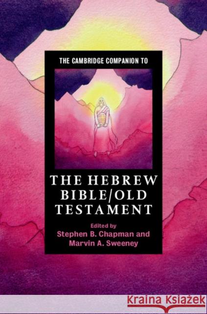 The Cambridge Companion to the Hebrew Bible/Old Testament Stephen B. Chapman (Assistant Professor, Duke University, North Carolina), Marvin A. Sweeney (Claremont School of Theolo 9780521883207