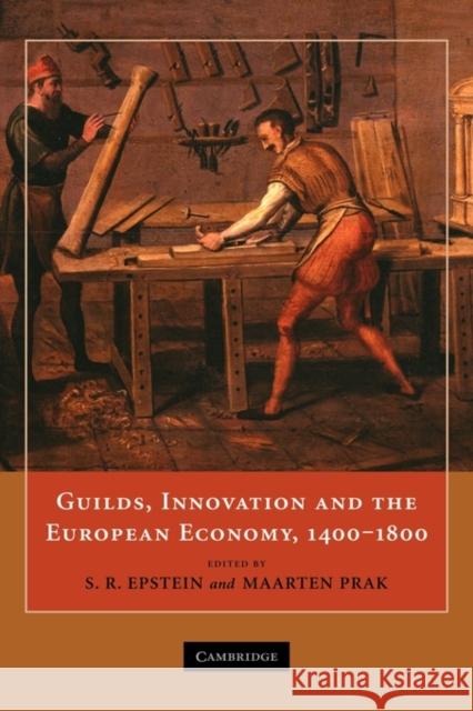 Guilds, Innovation and the European Economy, 1400-1800 Stephan R. Epstein S. R. Epstein Maarten Prak 9780521887175 Cambridge University Press