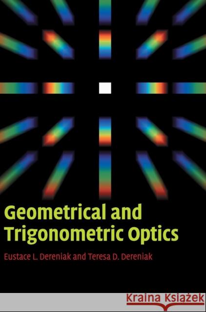 Geometrical and Trigonometric Optics Eustace L. Dereniak Teresa D. Dereniak 9780521887465