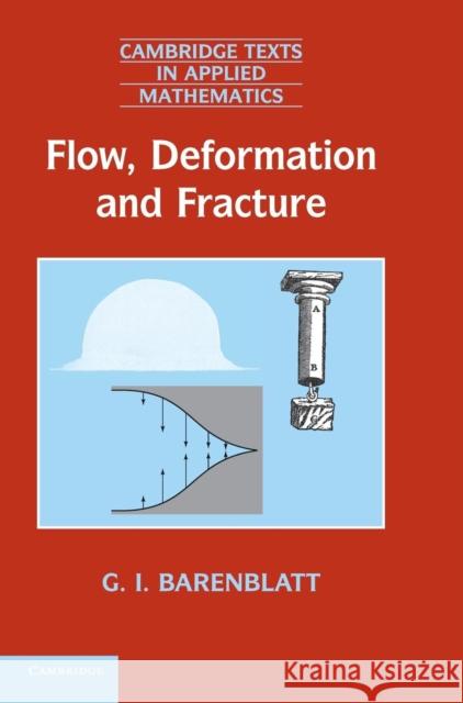 Flow, Deformation and Fracture: Lectures on Fluid Mechanics and the Mechanics of Deformable Solids for Mathematicians and Physicists Barenblatt, Grigory Isaakovich 9780521887526 0