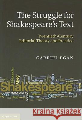 The Struggle for Shakespeare's Text: Twentieth-Century Editorial Theory and Practice Egan, Gabriel 9780521889179 0