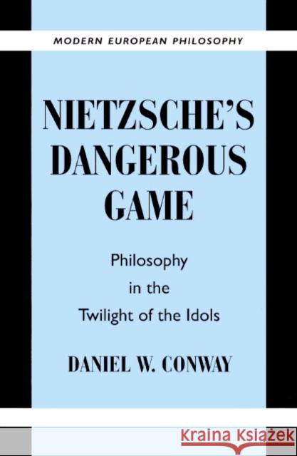 Nietzsche's Dangerous Game: Philosophy in the Twilight of the Idols Conway, Daniel W. 9780521892872 Cambridge University Press