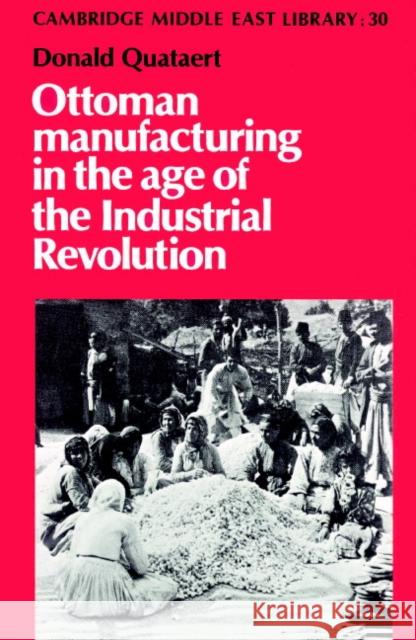 Ottoman Manufacturing in the Age of the Industrial Revolution Donald Quataert Edmund Burke Michael C. Hudson 9780521893015 Cambridge University Press