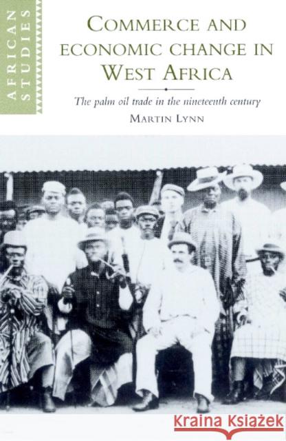 Commerce and Economic Change in West Africa: The Palm Oil Trade in the Nineteenth Century Lynn, Martin 9780521893268