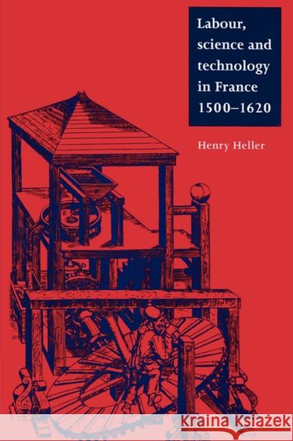 Labour, Science and Technology in France, 1500-1620 Henry Heller John Elliott Olwen Hufton 9780521893800