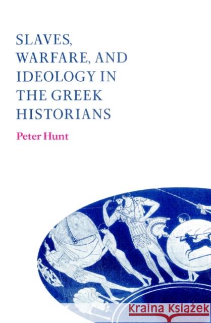 Slaves, Warfare, and Ideology in the Greek Historians Peter Hunt Peter Hunt 9780521893909