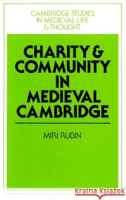 Charity and Community in Medieval Cambridge Miri Rubin Rosamond McKitterick Christine Carpenter 9780521893985