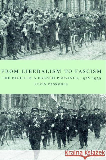 From Liberalism to Fascism: The Right in a French Province, 1928-1939 Passmore, Kevin 9780521894265