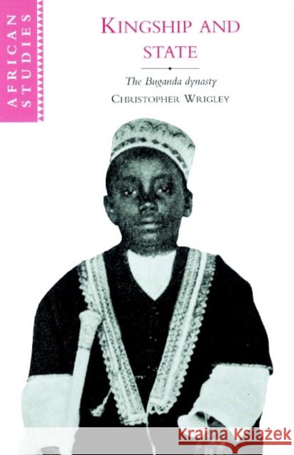 Kingship and State: The Buganda Dynasty Wrigley, Christopher 9780521894357 Cambridge University Press