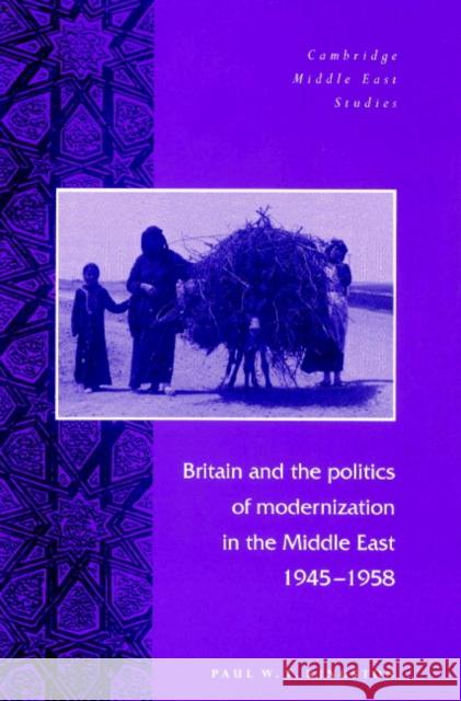 Britain and the Politics of Modernization in the Middle East, 1945-1958 Paul W. T. Kingston Charles Tripp Julia A. Clancy-Smith 9780521894395