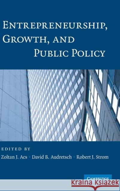 Entrepreneurship, Growth, and Public Policy Kauffman-Max Planck Summit on Enterprene David B. Audretsch Robert Strom 9780521894920