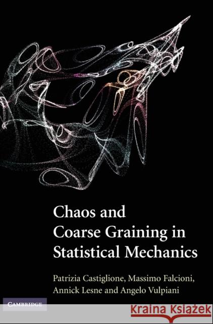 Chaos and Coarse Graining in Statistical Mechanics Patrizia Castiglione Massimo Falcioni 9780521895934 CAMBRIDGE UNIVERSITY PRESS
