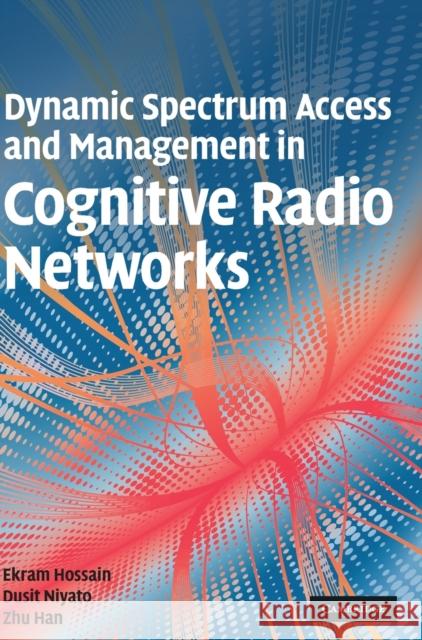 Dynamic Spectrum Access and Management in Cognitive Radio Networks Ekram Hossain 9780521898478 0