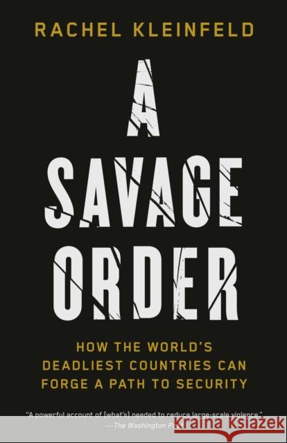 A Savage Order: How the World's Deadliest Countries Can Forge a Path to Security Rachel Kleinfeld 9780525432968