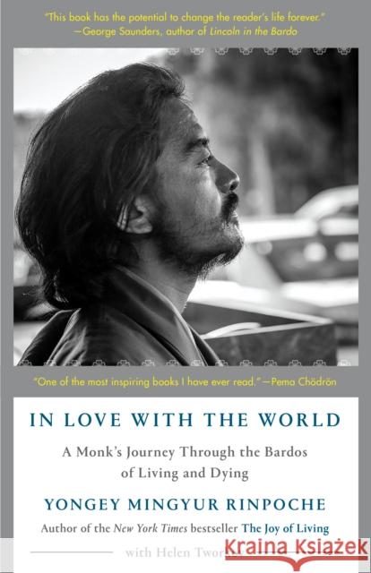 In Love with the World: A Monk's Journey Through the Bardos of Living and Dying Yongey Mingyu Helen Tworkov 9780525512547 Random House Trade