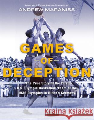 Games of Deception: The True Story of the First U.S. Olympic Basketball Team at the 1936 Olympics in Hitler's Germany Andrew Maraniss 9780525514657 Puffin Books