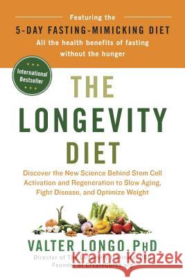 The Longevity Diet: Discover the New Science Behind Stem Cell Activation and Regeneration to Slow Aging, Fight Disease, and Optimize Weigh Longo, Valter 9780525534075