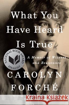 What You Have Heard Is True: A Memoir of Witness and Resistance Forché, Carolyn 9780525560395
