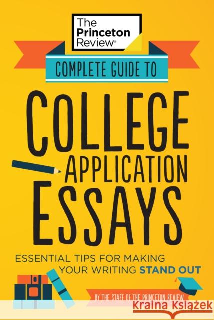 Complete Guide to College Application Essays Princeton Review 9780525570172