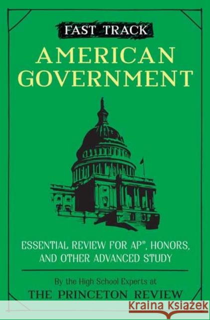 Fast Track: American Government: Essential Review for AP, Honors, and Other Advanced Study Princeton Review 9780525571711