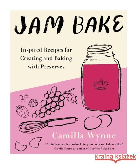 Jam Bake: Inspired Recipes for Creating and Baking with Preserves Wynne, Camilla 9780525611080