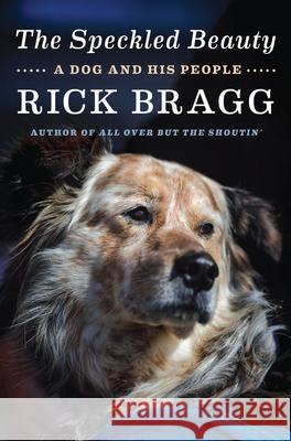 The Speckled Beauty: A Dog and His People Bragg, Rick 9780525658818