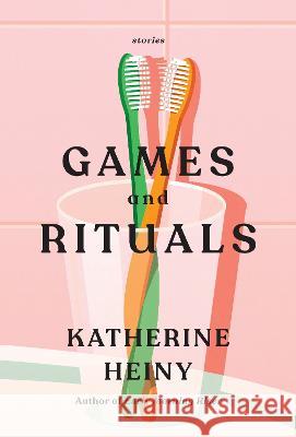 Games and Rituals: Stories Katherine Heiny 9780525659518 Knopf Publishing Group