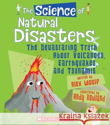 The Science of Natural Disasters: The Devastating Truth about Volcanoes, Earthquakes, and Tsunamis (the Science of the Earth) Woolf, Alex 9780531230763 Franklin Watts