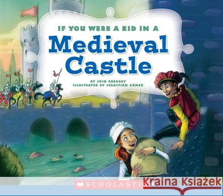 If You Were a Kid in a Medieval Castle (If You Were a Kid) Gregory, Josh 9780531230992