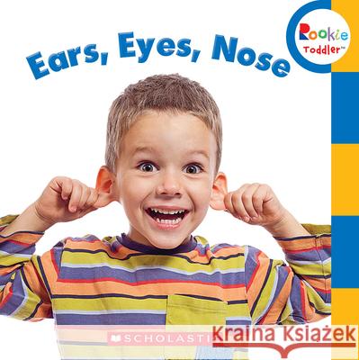 Ears, Eyes, Nose (Rookie Toddler) Bondor, Rebecca 9780531272541 Children's Press