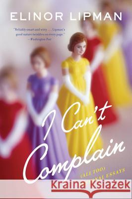 I Can't Complain: (all Too) Personal Essays Elinor Lipman 9780544227903