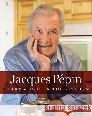 Jacques Pépin Heart & Soul in the Kitchen Pépin, Jacques 9780544301986 Rux Martin/Houghton Mifflin Harcourt