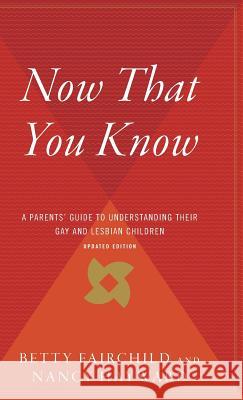 Now That You Know: A Parents' Guide to Understanding Their Gay and Lesbian Children, Updated Edition Fairchild, Betty 9780544310926 Mariner Books