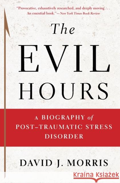 The Evil Hours: A Biography of Post-Traumatic Stress Disorder Morris, David J. 9780544570320