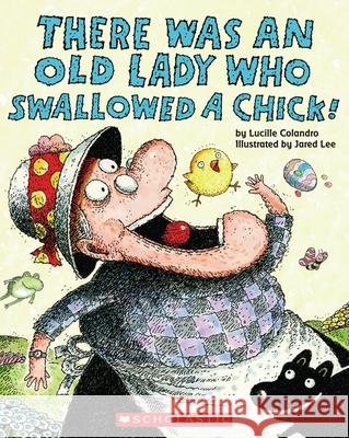 There Was an Old Lady Who Swallowed a Chick! Lucille Colandro Jared Lee 9780545161817 Cartwheel Books