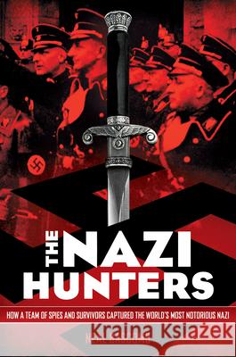 The Nazi Hunters: How a Team of Spies and Survivors Captured the World's Most Notorious Nazi Bascomb, Neal 9780545431002 Arthur A. Levine Books