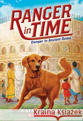 Danger in Ancient Rome (Ranger in Time #2): Volume 2 Messner, Kate 9780545639170 Scholastic Press