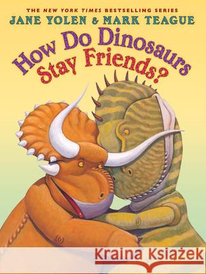 How Do Dinosaurs Stay Friends? Jane Yolen Mark Teague 9780545829342 Blue Sky Press