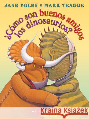 ¿Cómo Son Buenos Amigos Los Dinosaurios? (How Do Dinosaurs Stay Friends?) Yolen, Jane 9780545903523