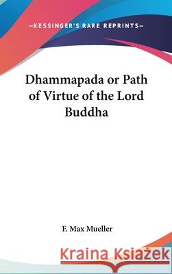 Dhammapada or Path of Virtue of the Lord Buddha F. Max Mueller 9780548003053 